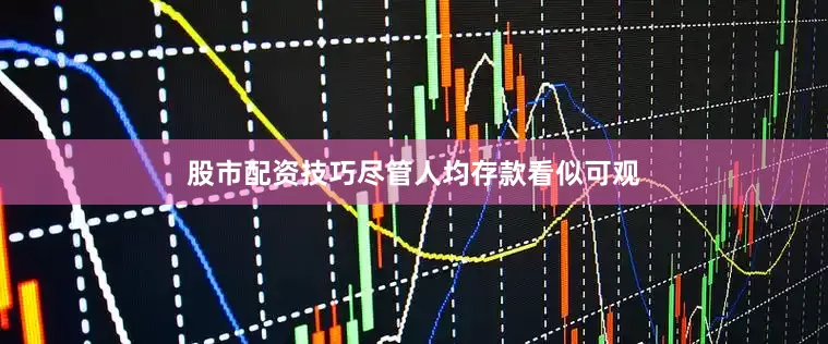 股市配资技巧尽管人均存款看似可观