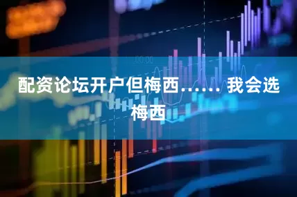 配资论坛开户但梅西…… 我会选梅西