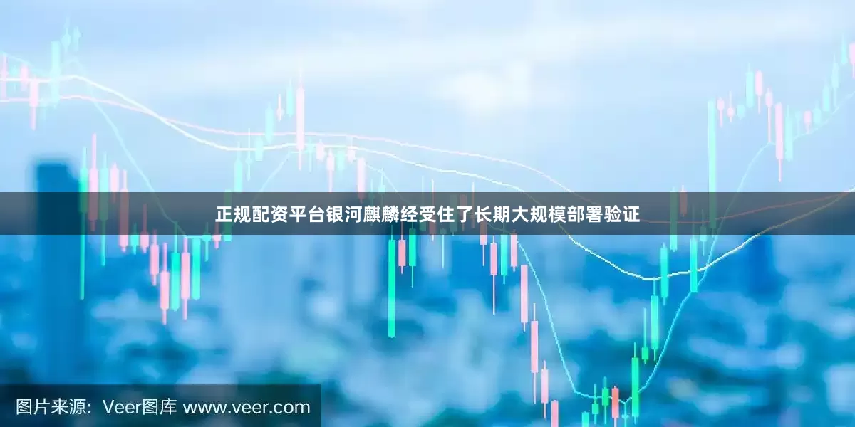 正规配资平台银河麒麟经受住了长期大规模部署验证