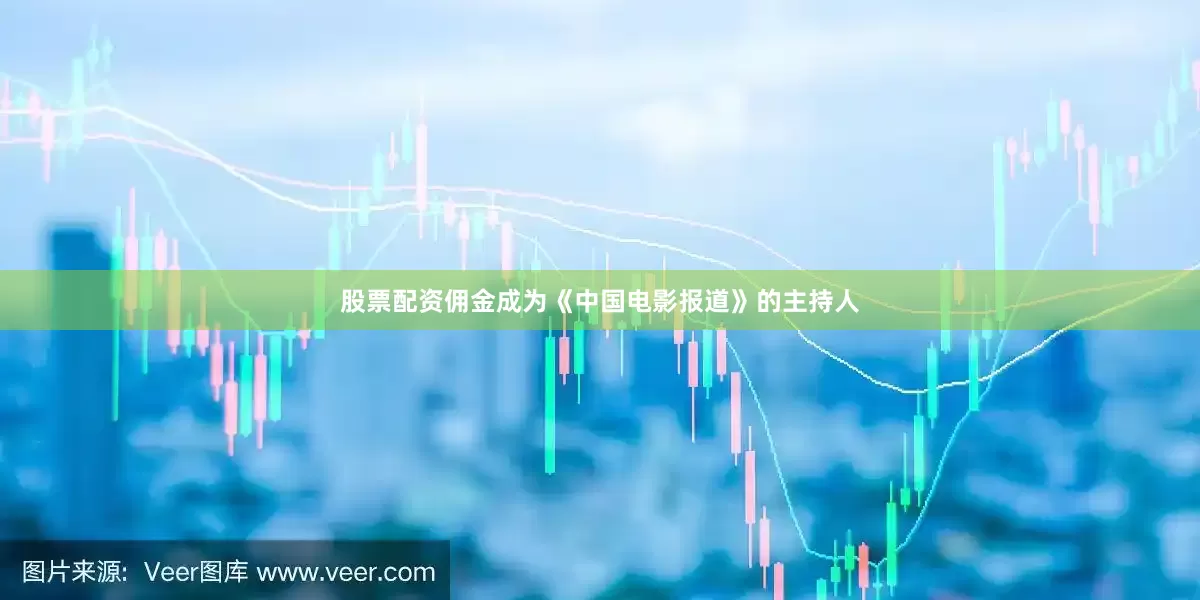 股票配资佣金成为《中国电影报道》的主持人
