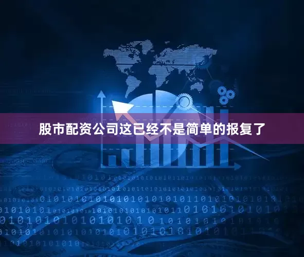 股市配资公司这已经不是简单的报复了