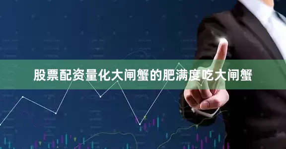 股票配资量化大闸蟹的肥满度吃大闸蟹